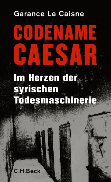 Buchcover "Codename Caesar. Im Herzen der syrischen Todesmaschinerie" im C.H. Beck Verlag